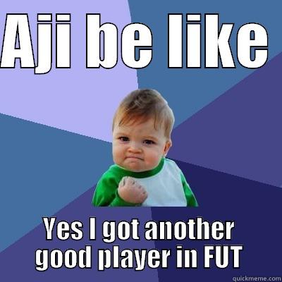 AJI BE LIKE  YES I GOT ANOTHER GOOD PLAYER IN FUT Success Kid