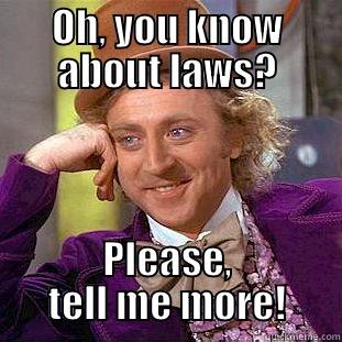 OH, YOU KNOW ABOUT LAWS? PLEASE, TELL ME MORE! Condescending Wonka