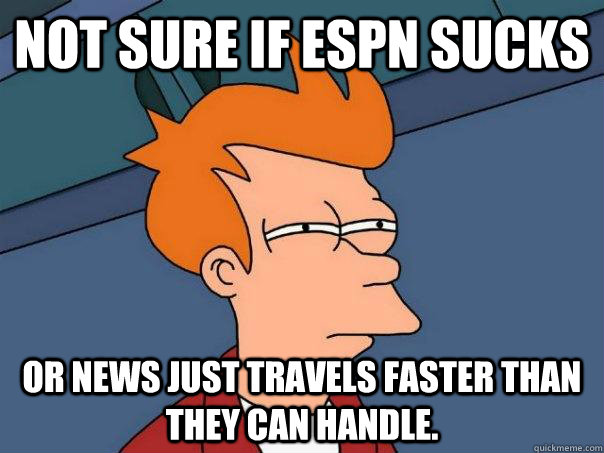 Not sure if ESPN sucks Or news just travels faster than they can handle. - Not sure if ESPN sucks Or news just travels faster than they can handle.  Futurama Fry