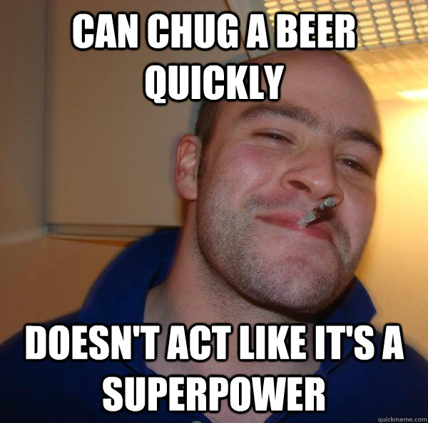Can chug a beer quickly doesn't act like it's a superpower - Can chug a beer quickly doesn't act like it's a superpower  Misc