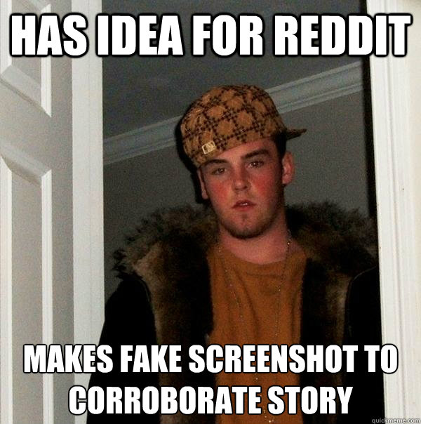 Has idea for reddit Makes fake screenshot to corroborate story - Has idea for reddit Makes fake screenshot to corroborate story  Scumbag Steve