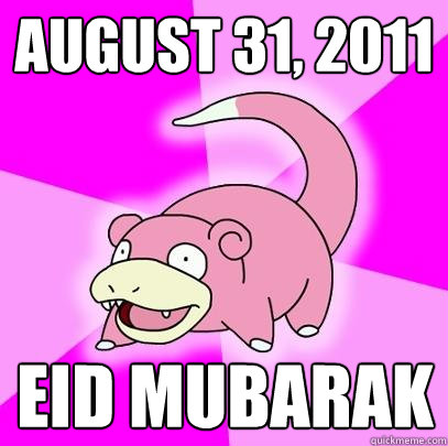 August 31, 2011 EID mubarak  Slowpoke
