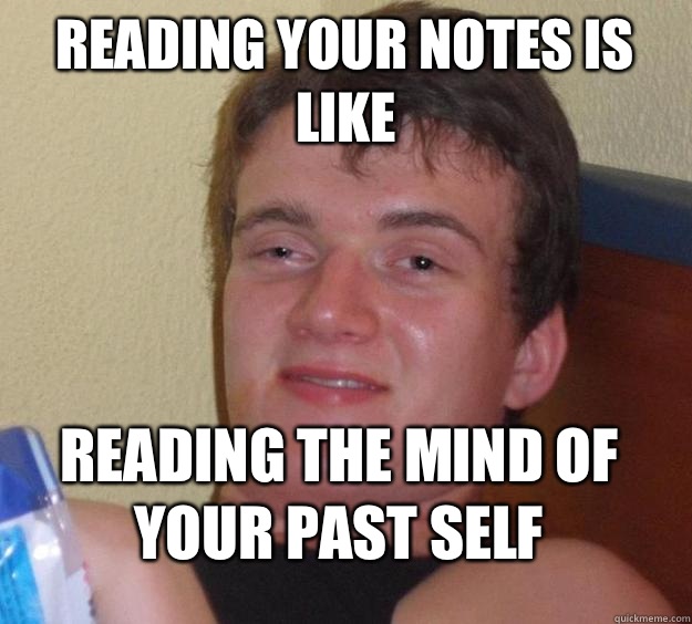 Reading your notes is like Reading the mind of your past self  10 Guy