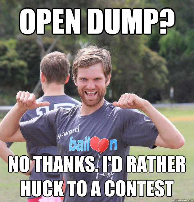 Open dump? No thanks. I'd rather huck to a contest - Open dump? No thanks. I'd rather huck to a contest  Intermediate Male Ultimate Player