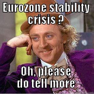 EUROZONE STABILITY CRISIS ? OH, PLEASE DO TELL MORE Condescending Wonka