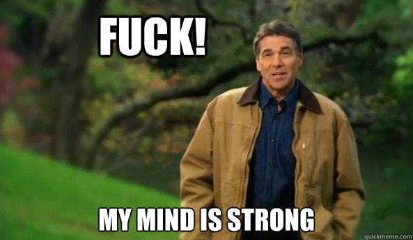            FUCK! My mind is strong  Rick perry