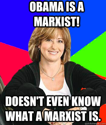 Obama is a Marxist! Doesn't even know what a Marxist is.  Sheltering Suburban Mom