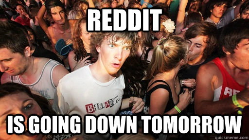 Reddit  is going down tomorrow - Reddit  is going down tomorrow  Sudden Clarity Clarence