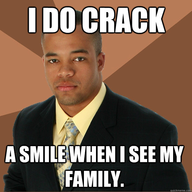 I do crack a smile when I see my family.  - I do crack a smile when I see my family.   Successful Black Man