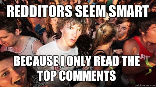 Redditors seem smart Because I only read the top comments  Sudden Clarity Clarence
