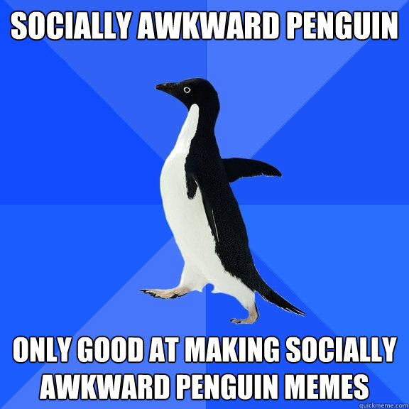 Socially Awkward Penguin Only good at making socially awkward penguin memes  Socially Awkward Penguin