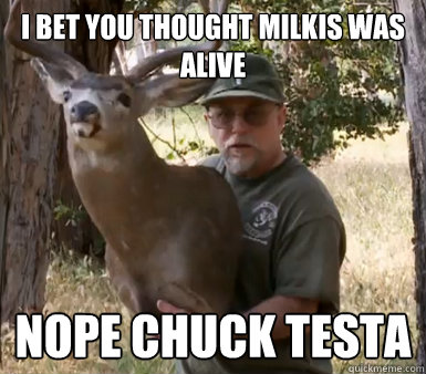I bet you thought Milkis Was alive NOPE CHUCK TESTA  