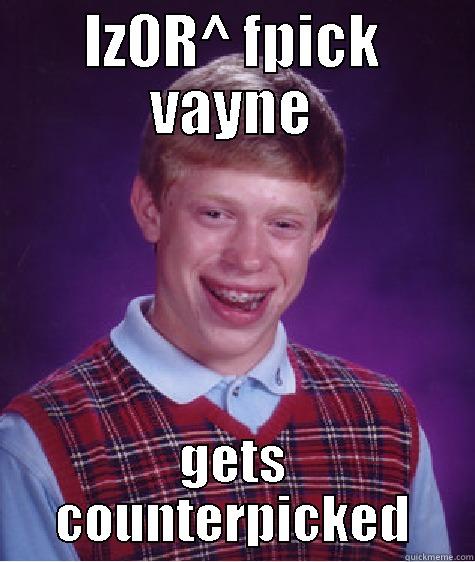 IZ0R^ FPICK VAYNE GETS COUNTERPICKED Bad Luck Brian