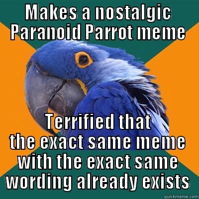 MAKES A NOSTALGIC PARANOID PARROT MEME TERRIFIED THAT THE EXACT SAME MEME WITH THE EXACT SAME WORDING ALREADY EXISTS Paranoid Parrot