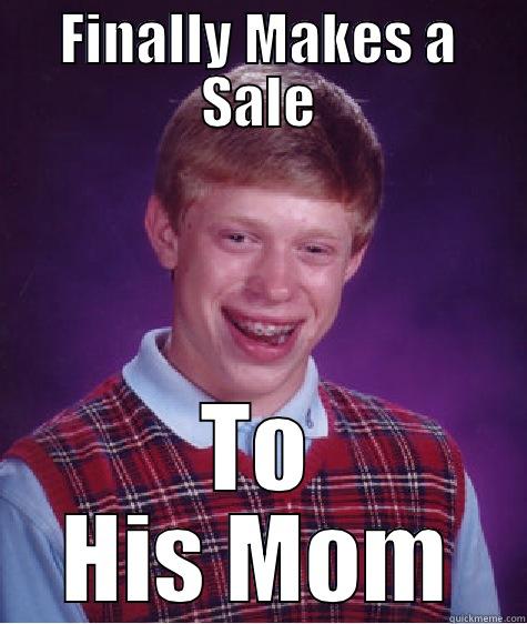FINALLY MAKES A SALE TO HIS MOM Bad Luck Brian