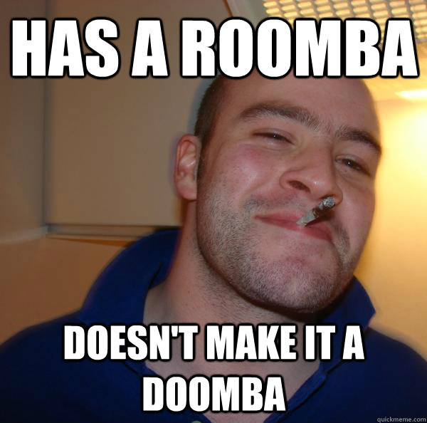 has a roomba doesn't make it a doomba - has a roomba doesn't make it a doomba  Misc