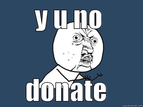 Y U NO DONATE  Y U No
