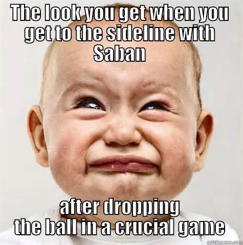 THE LOOK YOU GET WHEN YOU GET TO THE SIDELINE WITH SABAN AFTER DROPPING THE BALL IN A CRUCIAL GAME Misc