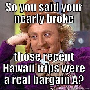 Liar Liar pants on fire! - SO YOU SAID YOUR NEARLY BROKE THOSE RECENT HAWAII TRIPS WERE A REAL BARGAIN A? Creepy Wonka