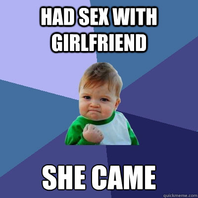 had sex with girlfriend she came  Success Kid