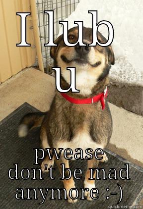 I LUB U PWEASE DON'T BE MAD ANYMORE :-) Good Dog Greg