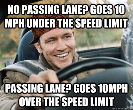 No passing lane? goes 10 mph under the speed limit passing lane? goes 10mph...