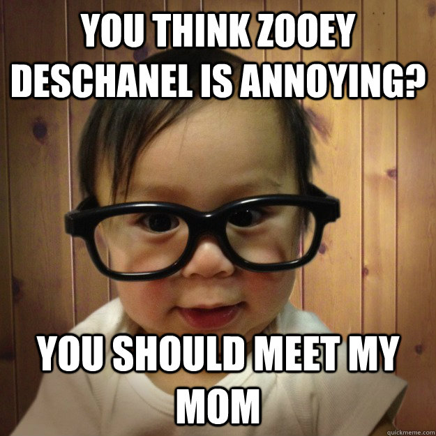 You think Zooey Deschanel is annoying? You should meet my mom  Hipster Baby