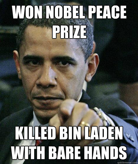 Won Nobel Peace Prize Killed Bin Laden with bare hands  Pissed Off Obama