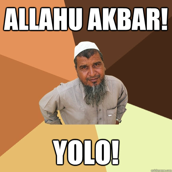 ALLAHU AKBAR! YOLO!  Ordinary Muslim Man