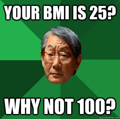 Your BMI is 25? Why not 100?  High Expectations Asian Father