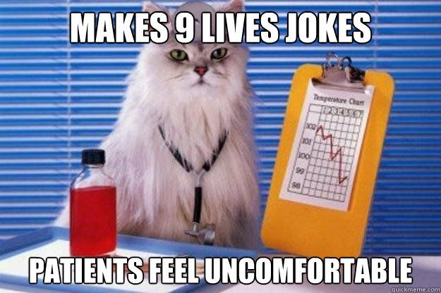 makes 9 lives jokes patients feel uncomfortable  Doctor Cat