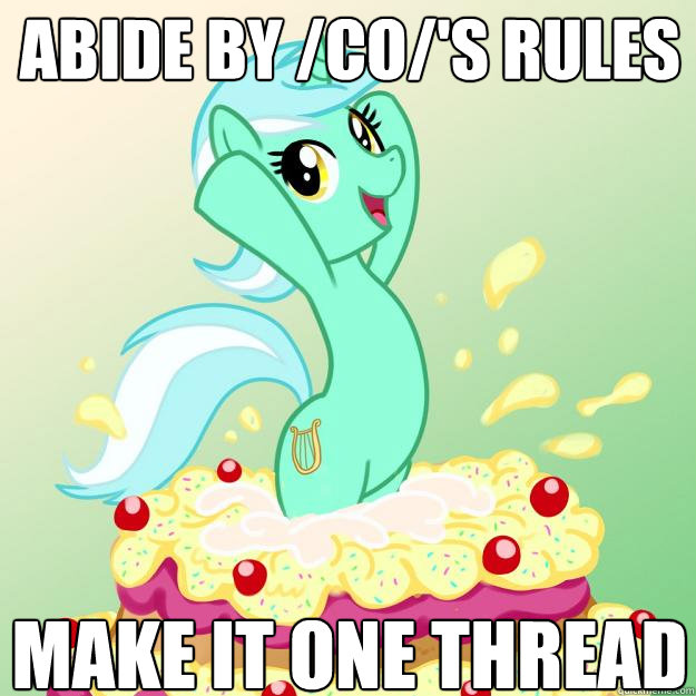 Abide by /co/'s rules make it one thread  
