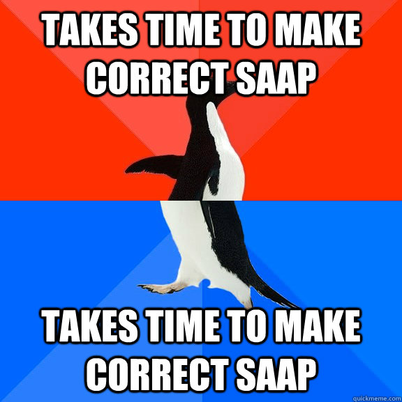 takes time to make correct SAAp takes time to make correct saap  Socially Awesome Awkward Penguin