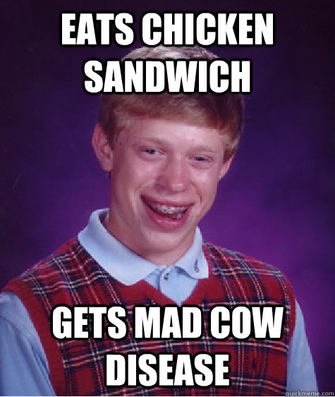 Eats chicken sandwich Gets Mad cow disease   Bad Luck Brian