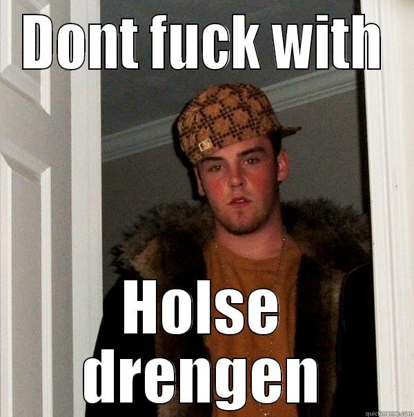 DONT FUCK WITH HOLSE DRENGEN Scumbag Steve