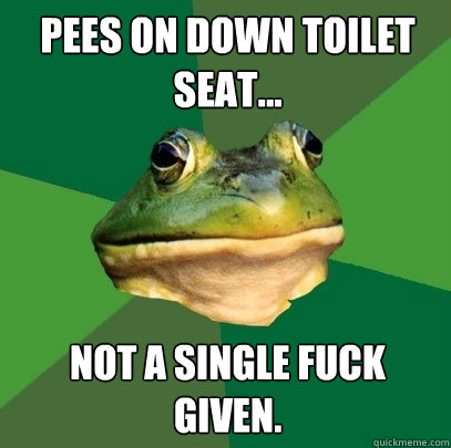 Pees on down toilet seat... Not a single fuck given.  Foul Bachelor Frog