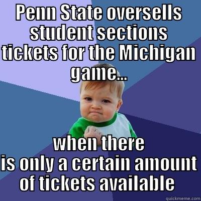 PENN STATE OVERSELLS STUDENT SECTIONS TICKETS FOR THE MICHIGAN GAME... WHEN THERE IS ONLY A CERTAIN AMOUNT OF TICKETS AVAILABLE  Success Kid