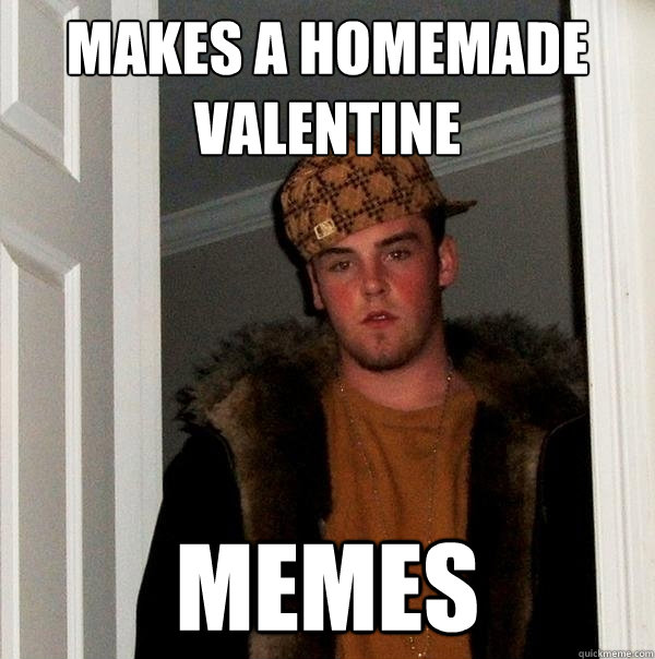 Makes a homemade valentine  Memes - Makes a homemade valentine  Memes  Scumbag