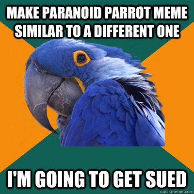 make paranoid parrot meme similar to a different one i'm going to get sued  Paranoid Parrot