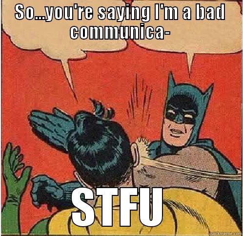 SO...YOU'RE SAYING I'M A BAD COMMUNICA- STFU Batman Slapping Robin