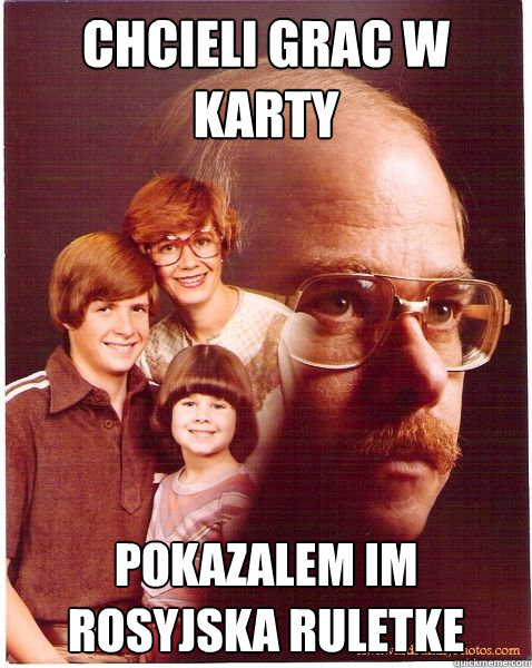 Chcieli Grac w karty pokazalem im rosyjska ruletke  Vengeance Dad