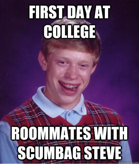 First day at college Roommates with scumbag steve  Bad Luck Brian