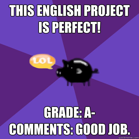 this english project is perfect! Grade: A-
Comments: Good job.  