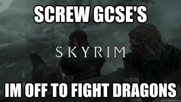 screw gcse's Im off to fight dragons  Skyrim Intro