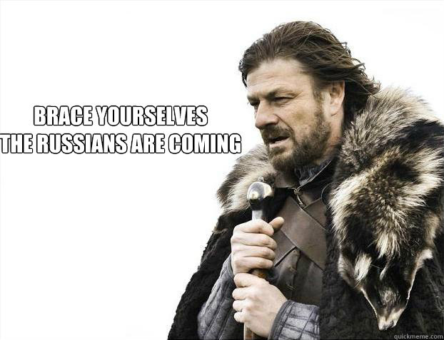 brace yourselves
the russians are coming  Brace yourself - muslim claims