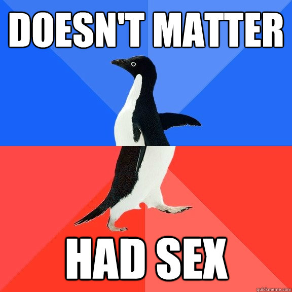 doesn't matter had sex - doesn't matter had sex  Socially Awkward Awesome Penguin