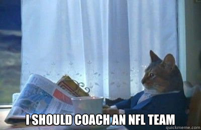  I should coach an NFL team  I should buy a bike