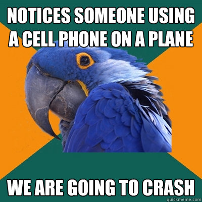 Notices someone using a cell phone on a plane we are going to crash  Paranoid Parrot