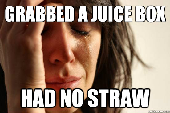grabbed a juice box
 had no straw - grabbed a juice box
 had no straw  First World Problems