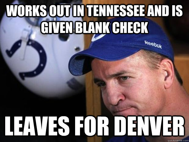 works out in tennessee and is given blank check leaves for denver  Good Guy Peyton Manning